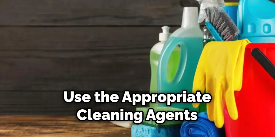 Use the Appropriate Cleaning Agents