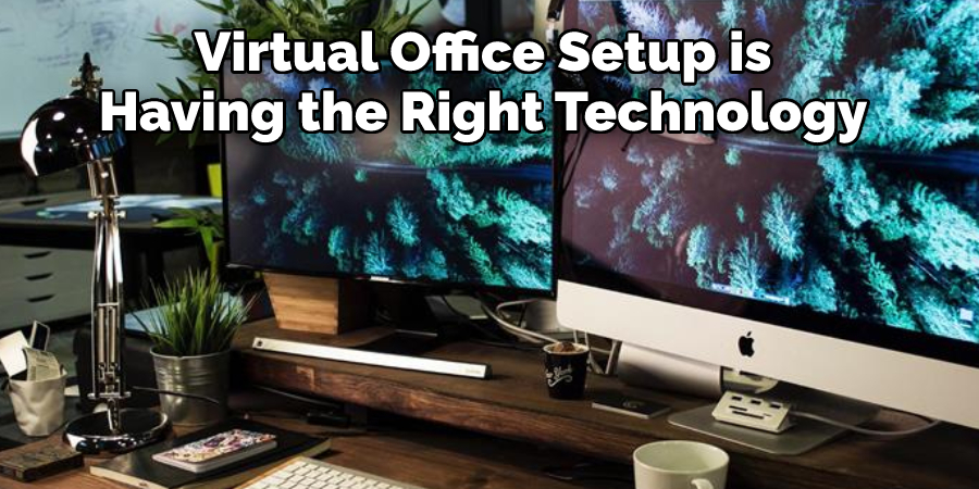 Virtual Office Setup is 
Having the Right Technology