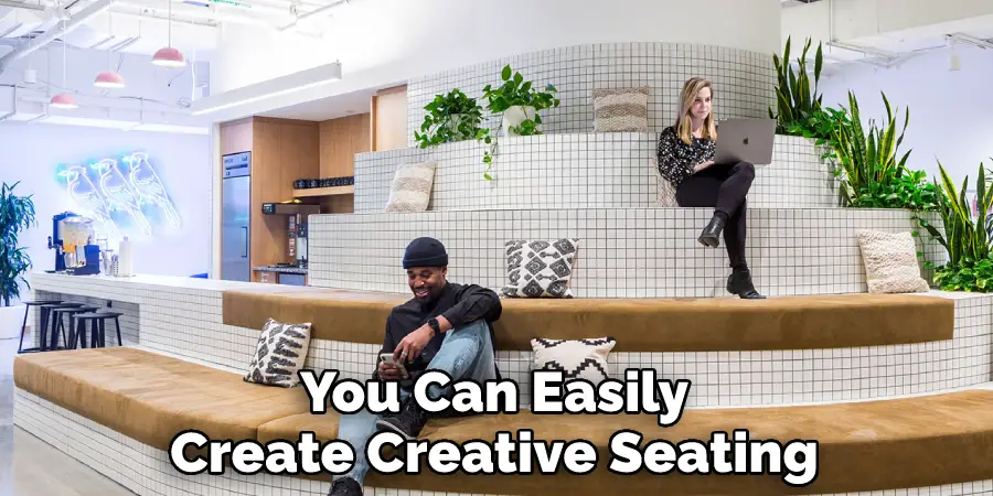 You Can Easily 
Create Creative Seating