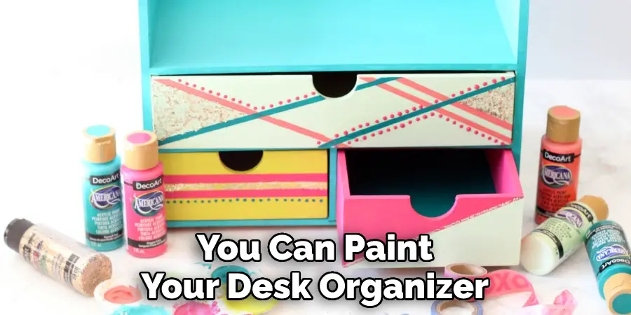 You Can Paint 
Your Desk Organizer