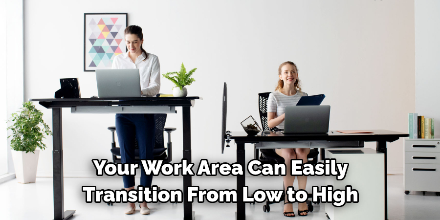 Your Work Area Can Easily 
Transition From Low to High