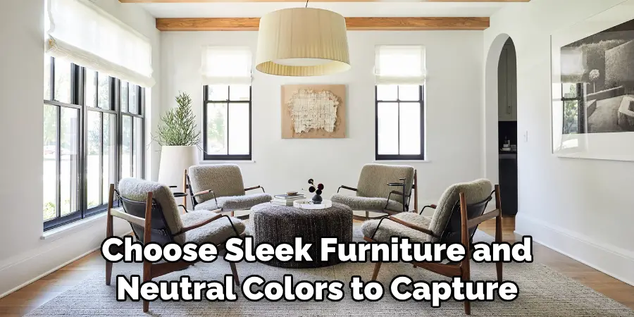 Choose Sleek Furniture and Neutral Colors to Capture