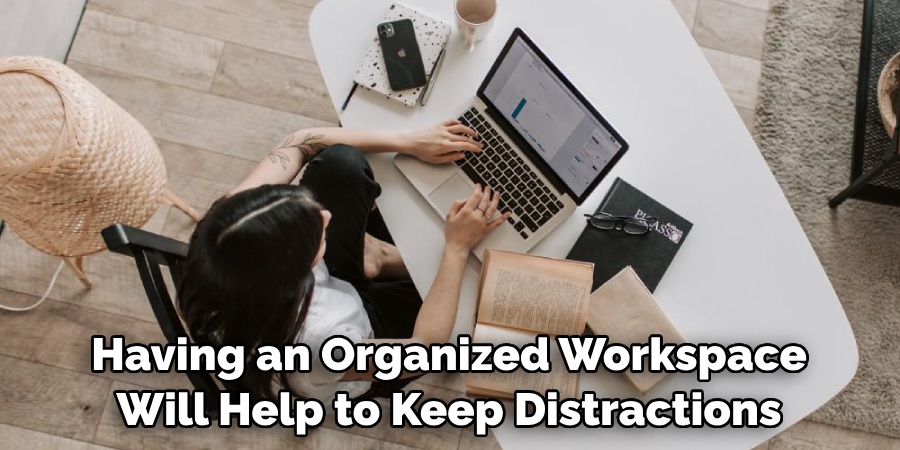 Having an Organized Workspace Will Help to Keep Distractions