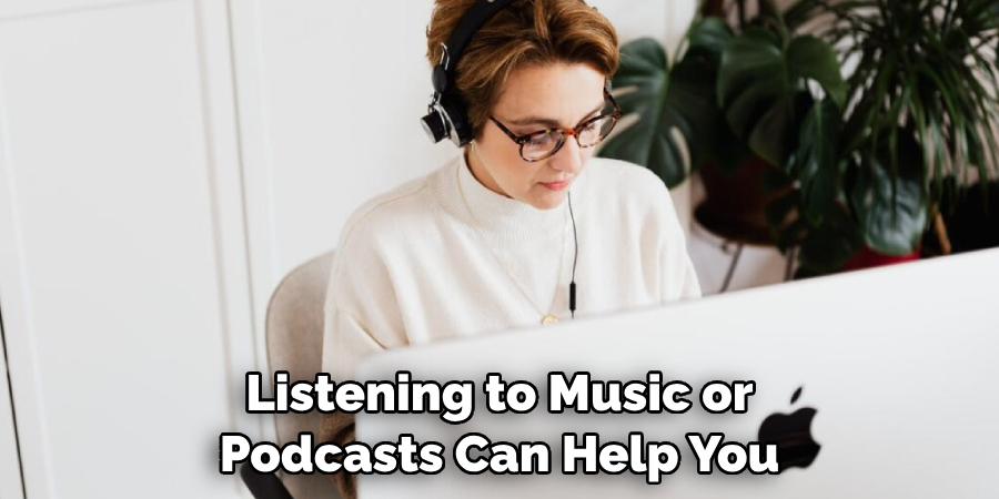 Listening to Music or Podcasts Can Help You