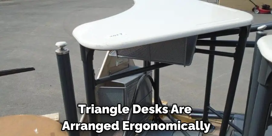 Triangle Desks Are 
Arranged Ergonomically