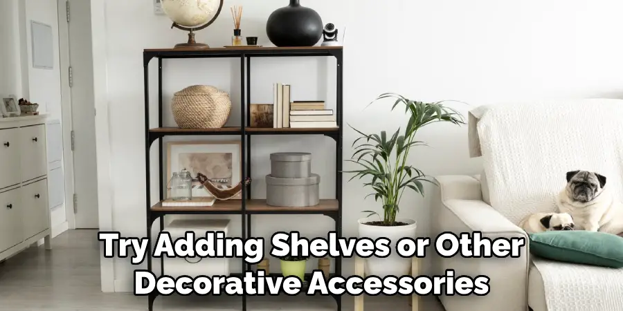 Try Adding Shelves or Other Decorative Accessories