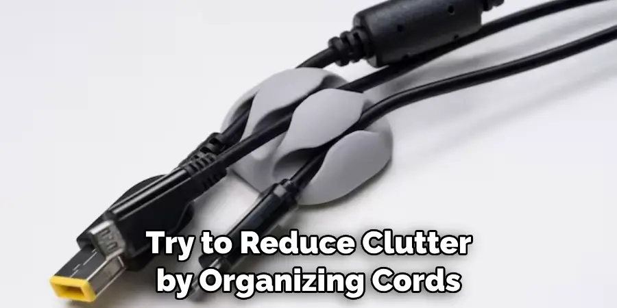 Try to Reduce Clutter by Organizing Cords