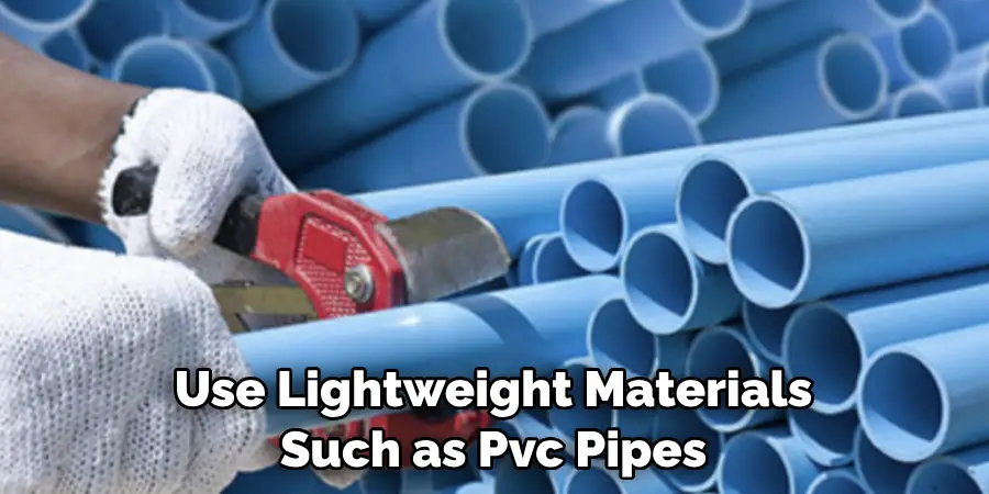Use Lightweight Materials Such as Pvc Pipes