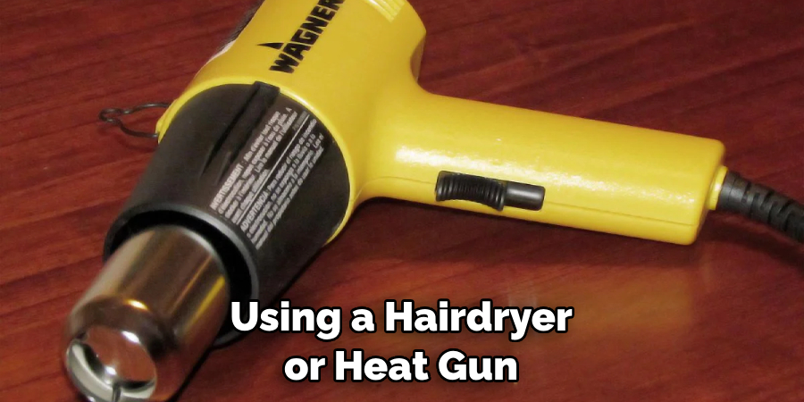 Using a Hairdryer or Heat Gun