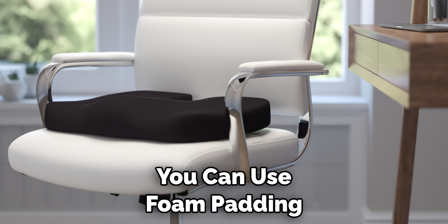 You Can Use Foam Padding