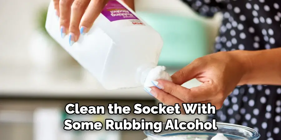 Clean the Socket With Some Rubbing Alcohol