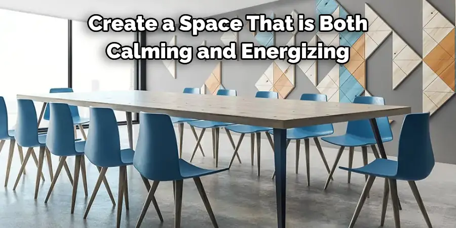 Create a Space That is Both 
Calming and Energizing