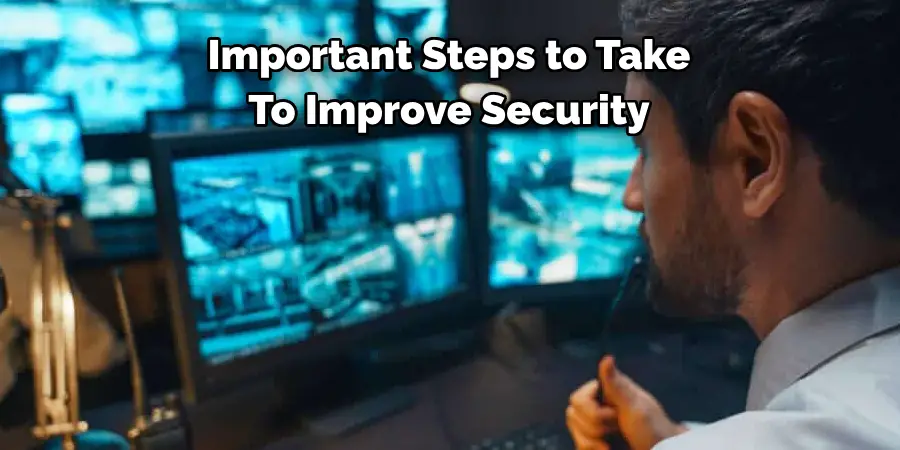 Important Steps to Take 
To Improve Security