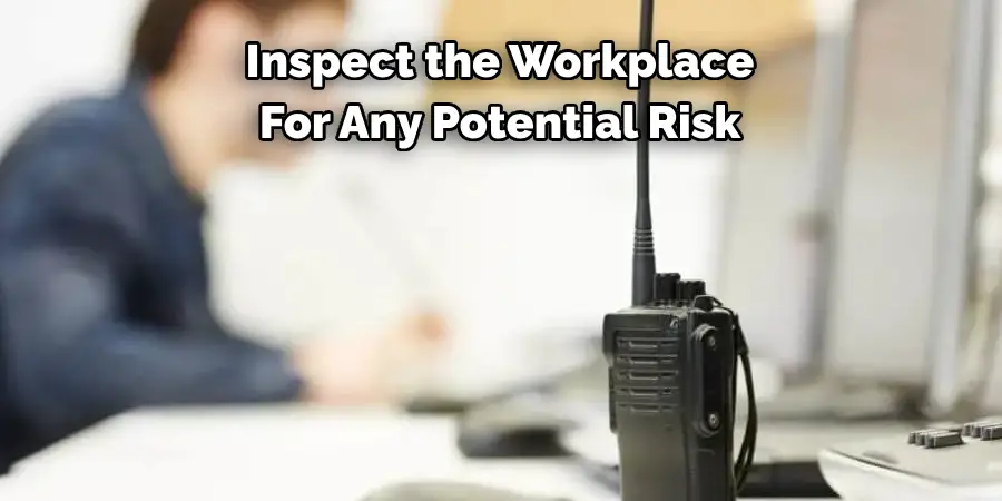 Inspect the Workplace 
For Any Potential Risk