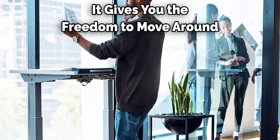  It Gives You the 
Freedom to Move Around