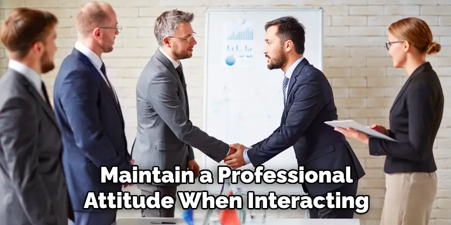 Maintain a Professional Attitude When Interacting