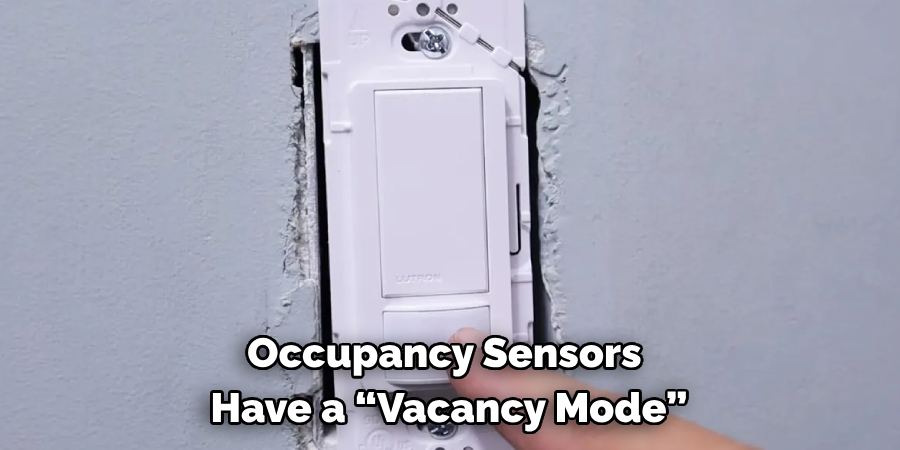 Occupancy Sensors 
Have a “Vacancy Mode”