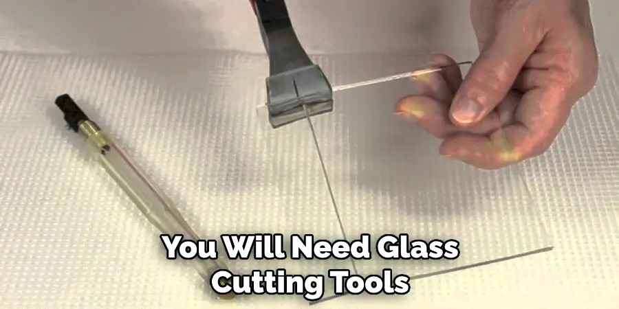 You Will Need Glass Cutting Tools