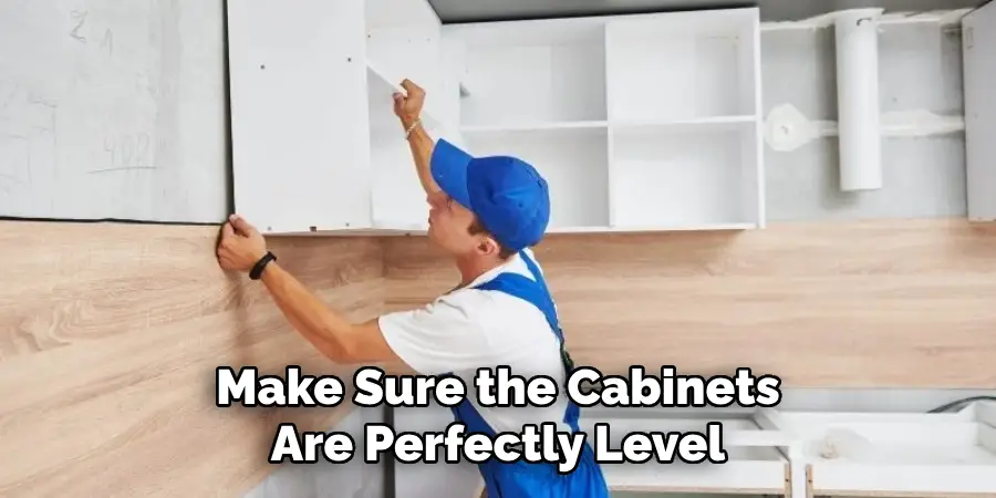 Make Sure the Cabinets Are Perfectly Level
