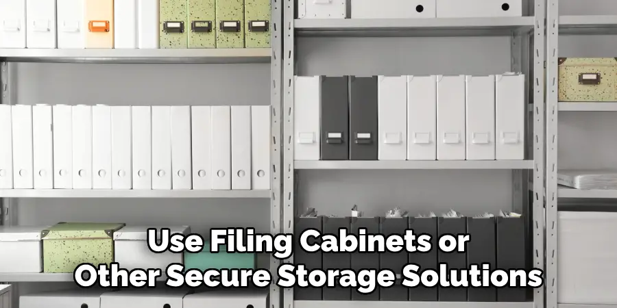 Use Filing Cabinets or Other Secure Storage Solutions