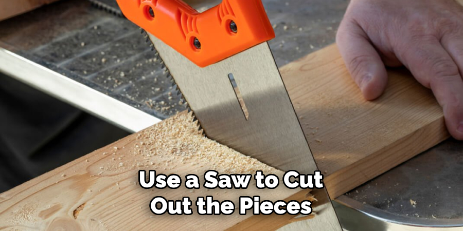 Use a Saw to Cut Out the Pieces