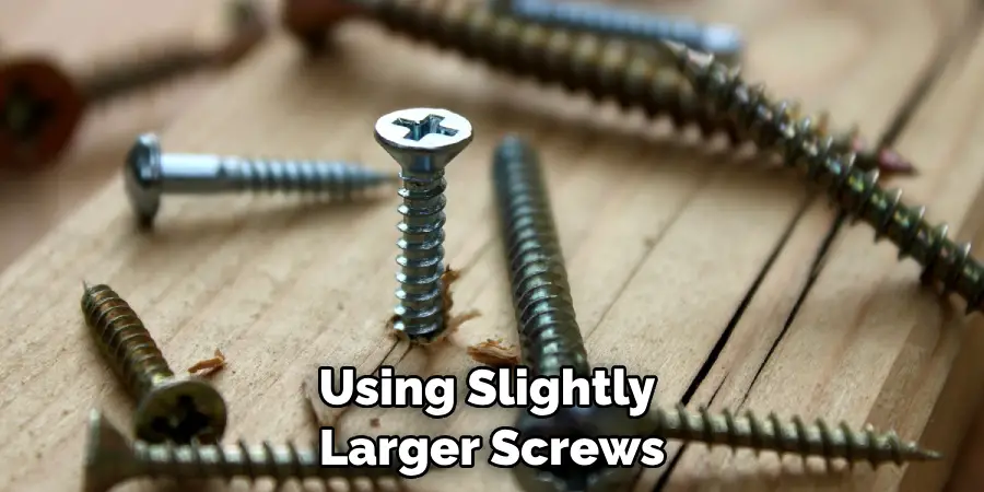 Using Slightly Larger Screws