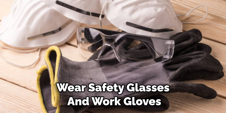 Wear Safety Glasses and Work Gloves