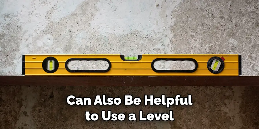 Can Also Be Helpful to Use a Level