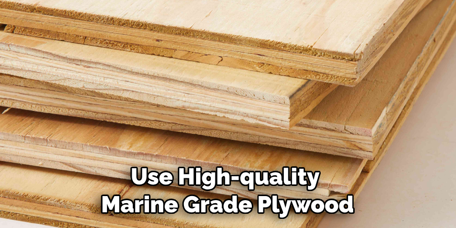 Use High-quality Marine Grade Plywood