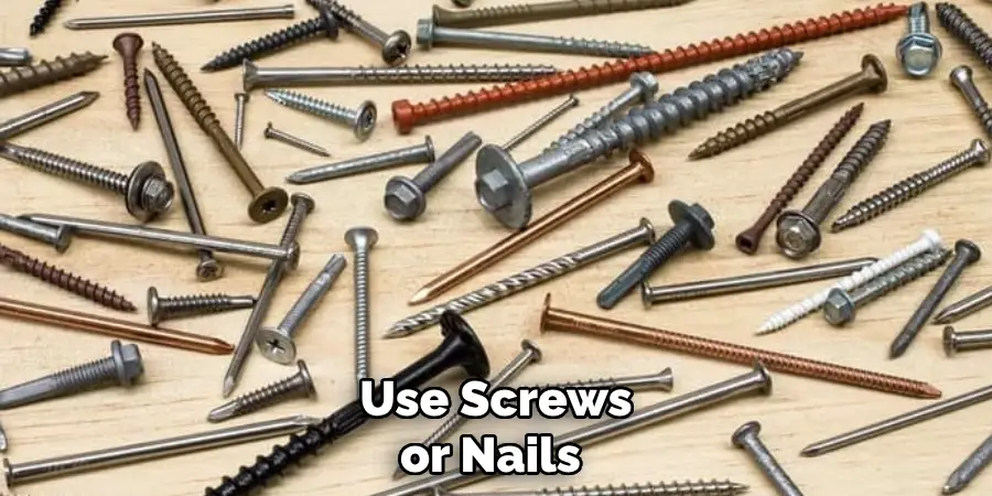 Use Screws or Nails 