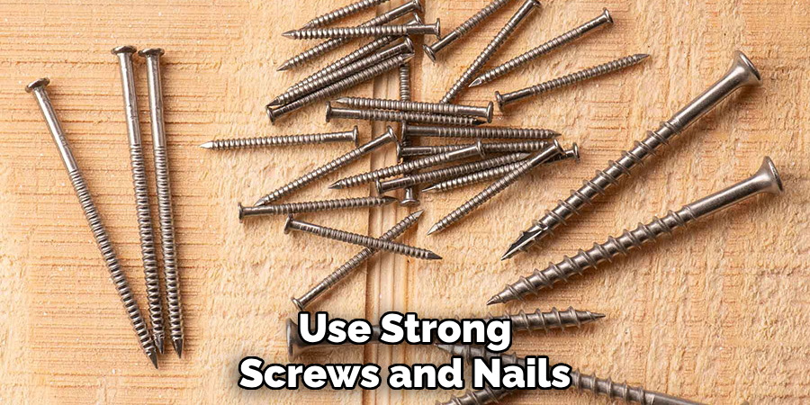 Use Strong Screws and Nails