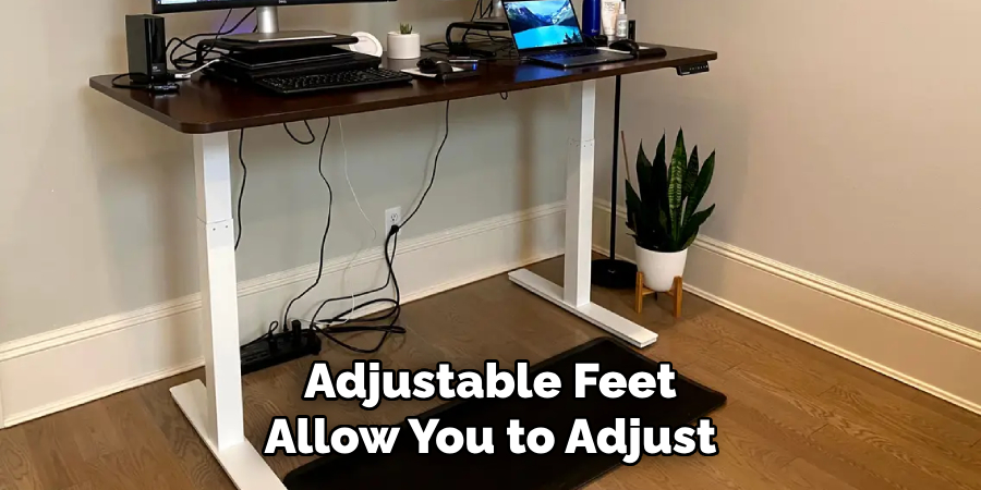 Adjustable Feet Allow You to Adjust