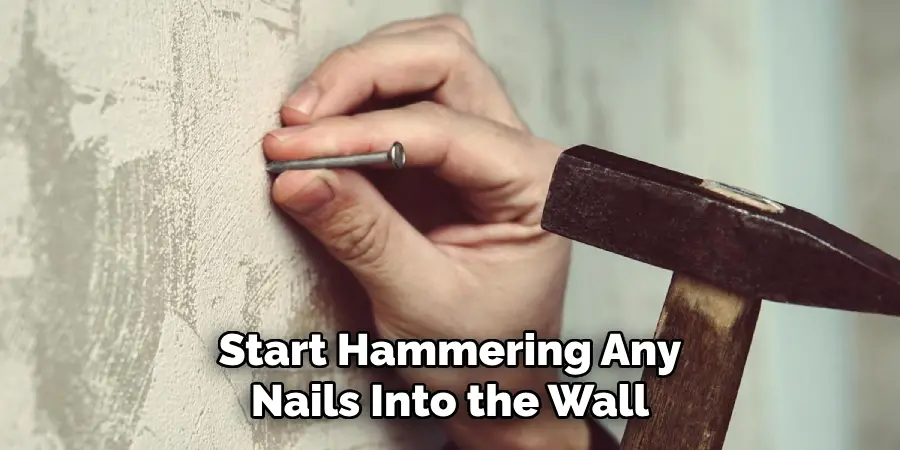 Start Hammering Any Nails Into the Wall