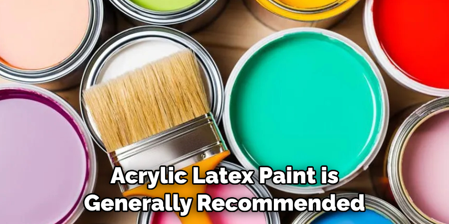 Acrylic Latex Paint is Generally Recommended