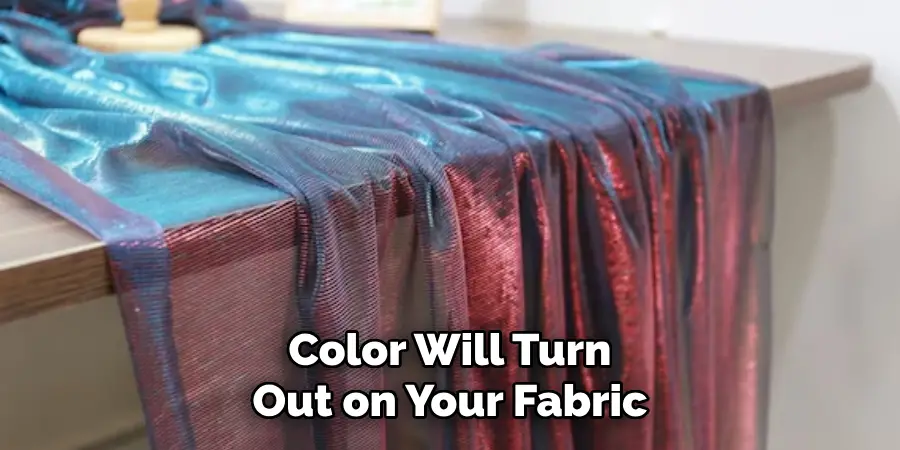 Color Will Turn Out on Your Fabric