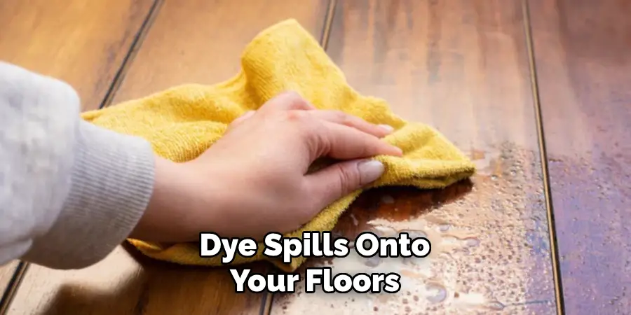 Dye Spills Onto Your Floors