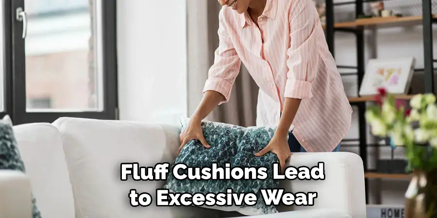 Fluff Cushions Can Lead to Excessive Wear 