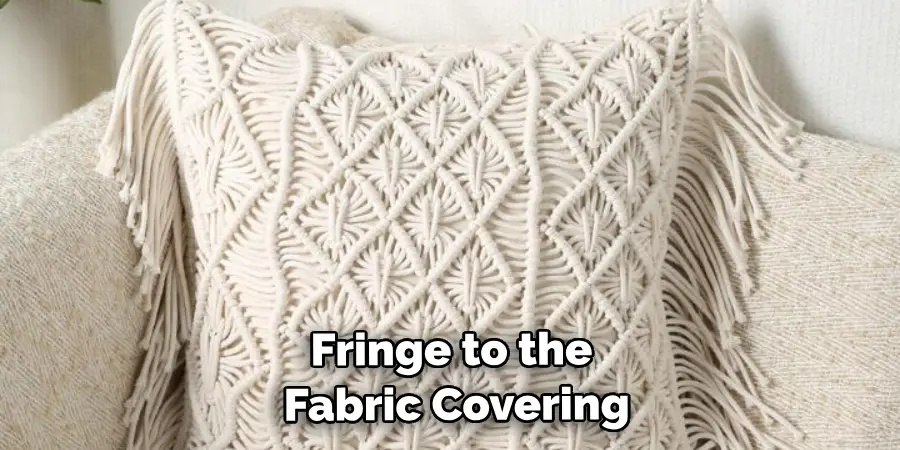 Fringe to the Fabric Covering