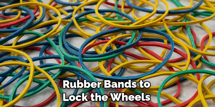 Use Rubber Bands to Lock the Wheels