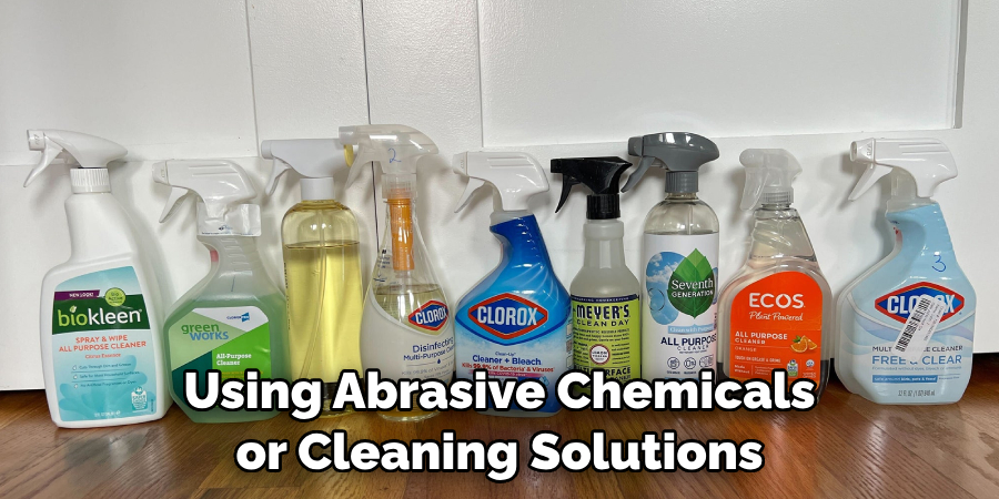 Using Abrasive Chemicals or Cleaning Solutions