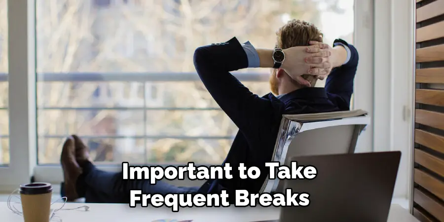 Important to Take Frequent Breaks 
