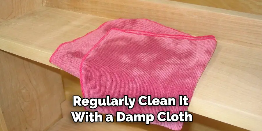 Regularly Clean It With a Damp Cloth