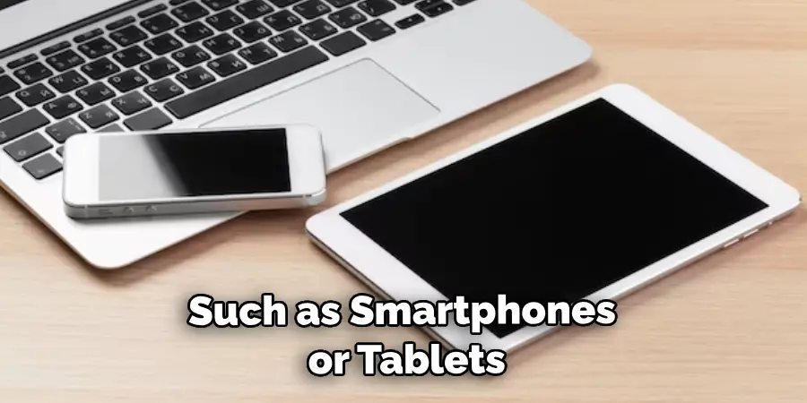Such as Smartphones or Tablets