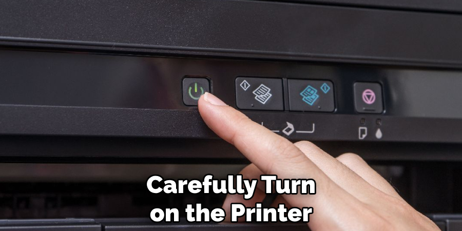 Carefully Turn on the Printer