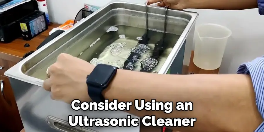 Consider Using an Ultrasonic Cleaner