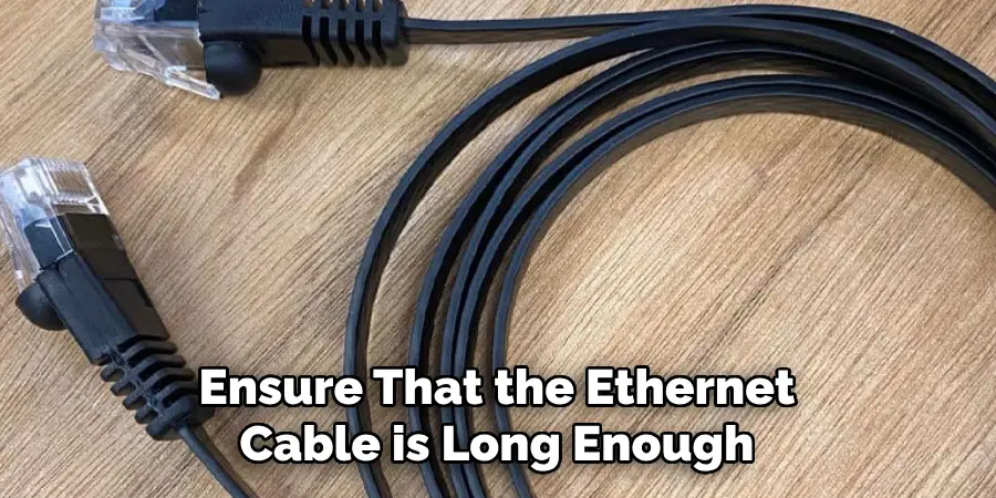Ensure That the Ethernet Cable is Long Enough