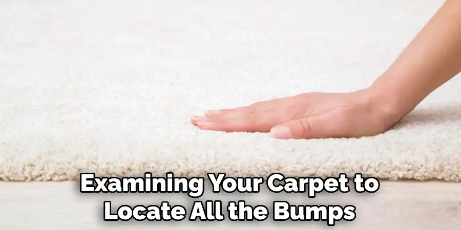 Examining Your Carpet to Locate All the Bumps