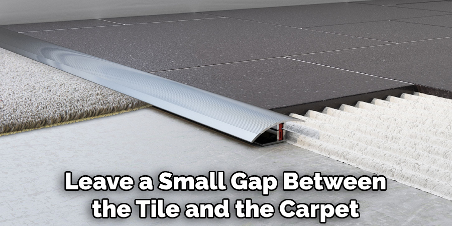 Leave a Small Gap Between the Tile and the Carpet