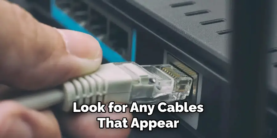 Look for Any Cables That Appear
