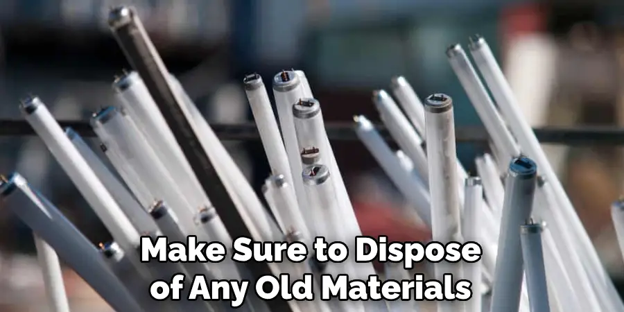Make Sure to Dispose of Any Old Materials